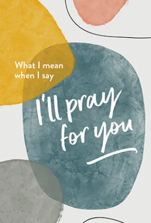 What I mean when I say “I'll pray for you”
